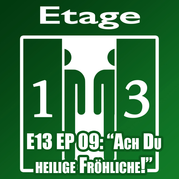 E13 EP 09: “Ach Du heilige Fröhliche!“